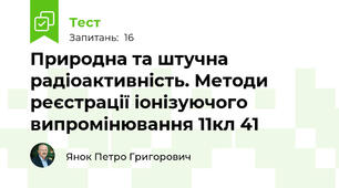 Природна та штучна радіоактивність. Методи реєстрації іонізуючого випромінювання 11кл 41