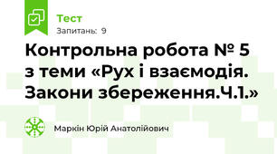 Контрольна робота № 5 з теми «Рух і взаємодія. Закони збереження.Ч.1.» 