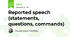 Reported speech (statements, questions, commands)