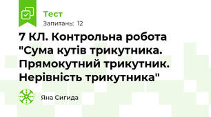 7 КЛ. Контрольна робота "Сума кутів трикутника. Прямокутний трикутник. Нерівність трикутника"