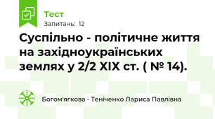 Суспільно - політичне життя на західноукраїнських землях у 2/2 ХІХ ст. ( № 14).
