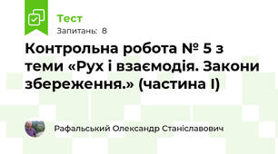 Контрольна робота № 5 з теми «Рух і взаємодія. Закони збереження.» (частина І)