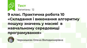 9 клас. Практична робота 10 «Складання і виконання алгоритму пошуку значень у масиві  в навчальному середовищі програмування»