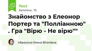 Знайомство з Елеонор Портер та "Полліанною" . Гра "Вірю - Не вірю""