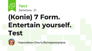 (Копія) 7 Form. Entertain yourself. Test