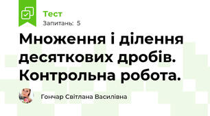 Множення і ділення десяткових дробів. Контрольна робота.