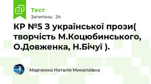 КР №5 З української прози( творчість М.Коцюбинського, О.Довженка, Н.Бічуї ).