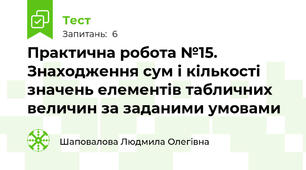 Практична робота №15. Знаходження сум і кількості значень елементів табличних величин за заданими умовами