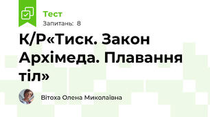 К/Р«Тиск. Закон Архімеда. Плавання тіл»