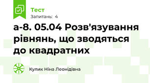а-8. 05.04 Розв'язування рівнянь, що зводяться до квадратних