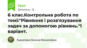 6 клас.Контрольна робота по темі:"Рівняння і розв'язування задач за допомогою рівнянь."1 варіант.