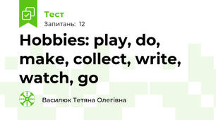 Hobbies: play, do, make, collect, write, watch, go