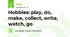 Hobbies: play, do, make, collect, write, watch, go