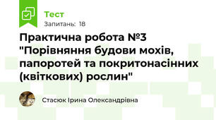 Практична робота №3 "Порівняння будови мохів, папоротей та покритонасінних (квіткових) рослин"