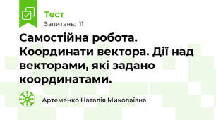 Самостійна робота. Координати вектора. Дії над векторами, які задано координатами.