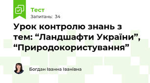 Урок контролю знань з тем: “Ландшафти України”, “Природокористування”