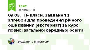 09.05.   11- класи. Завдання з алгебри для проведення річного оцінювання (екстернат) за курс повної загальної середньої освіти.