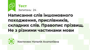  Написання слів іншомовного походження, прислівників, складних слів. Правопис прізвищ. Не з різними частинами мови