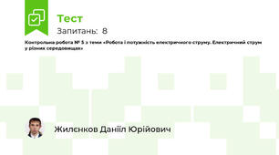 Контрольна робота № 5 з теми «Робота і потужність електричного струму. Електричний струм у різних середовищах»