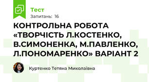 КОНТРОЛЬНА РОБОТА «ТВОРЧІСТЬ Л.КОСТЕНКО, В.СИМОНЕНКА, М.ПАВЛЕНКО, Л.ПОНОМАРЕНКО» ВАРІАНТ 2