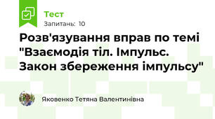 Розв'язування вправ по темі "Взаємодія тіл. Імпульс. Закон збереження імпульсу" 