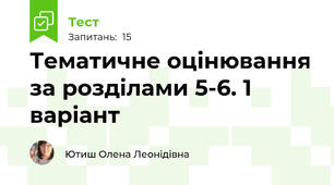 Тематичне оцінювання за розділами 5-6. 1 варіант