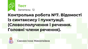  Контрольна робота №7. Відомості із синтаксису і пунктуації. (Словосполучення і речення. Головні члени речення). 
