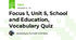 Focus 1, Unit 5, School and Education, Vocabulary Quiz