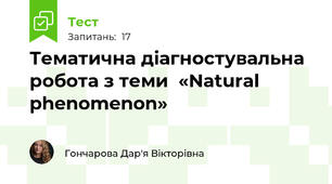 Тематична діагностувальна робота з теми  «Natural phenomenon»