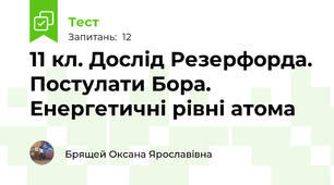 11 кл. Дослід Резерфорда. Постулати Бора. Енергетичні рівні атома