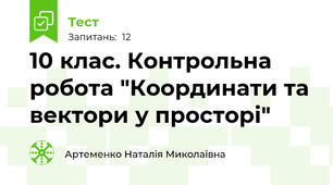  10 клас. Контрольна робота "Координати та вектори у просторі"