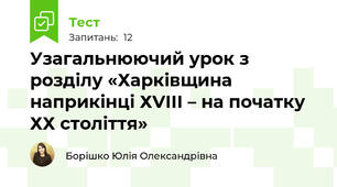 Узагальнюючий урок з  розділу «Харківщина наприкінці ХVІІІ – на початку ХХ століття»