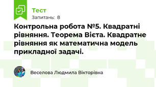 Контрольна робота №5. Квадратні рівняння. Теорема Вієта. Квадратне рівняння як математична модель прикладної задачі.