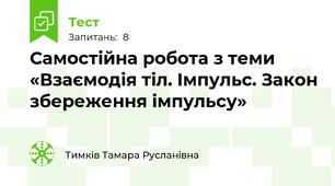 Самостійна робота з теми «Взаємодія тіл. Імпульс. Закон збереження імпульсу»