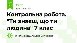 Контрольна робота. "Ти знаєш, що ти людина" 7 клас
