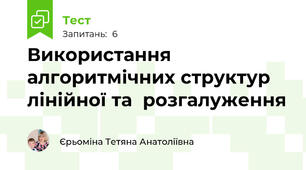 Використання алгоритмічних структур лінійної та  розгалуження