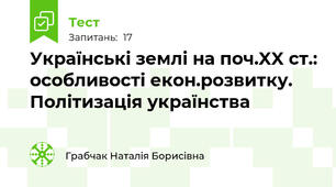Українські землі на поч.XX ст.: особливості екон.розвитку. Політизація українства