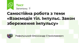 Самостійна робота з теми «Взаємодія тіл. Імпульс. Закон збереження імпульсу»
