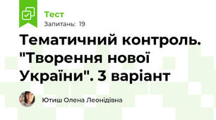 Тематичний контроль. "Творення нової України". 3 варіант