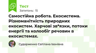 Самостійна робота. Екосистема. Різноманітність природних екосистем. Харчові зв*язки, потоки енергії та колообіг речовин в екосистемах.