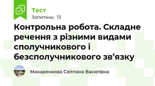  Контрольна робота. Складне речення з різними видами сполучникового і безсполучникового зв’язку