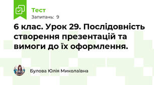 6 клас. Урок 29. Послідовність створення презентацій та вимоги до їх оформлення.