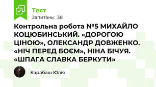 Контрольна робота №5 МИХАЙЛО КОЦЮБИНСЬКИЙ. «ДОРОГОЮ ЦІНОЮ», ОЛЕКСАНДР ДОВЖЕНКО. «НІЧ ПЕРЕД БОЄМ», НІНА БІЧУЯ. «ШПАГА СЛАВКА БЕРКУТИ»