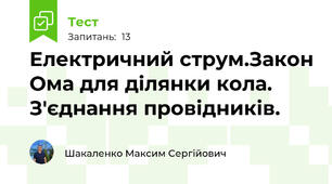 Електричний струм.Закон Ома для ділянки кола. З'єднання провідників.