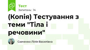 (Копія) Тестування з теми "Тіла і речовини"
