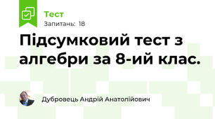 Підсумковий тест з алгебри за 8-ий клас.