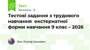 Тестові задання з трудового навчання  екстернатної форми навчання 9 клас – 2026