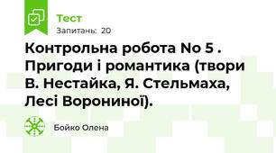 Контрольна робота No 5 . Пригоди і романтика (твори В. Нестайка, Я. Стельмаха, Лесі Ворониної).