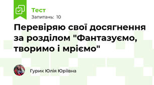 Перевіряю свої досягнення за розділом "Фантазуємо, творимо і мріємо"