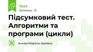 Підсумковий тест. Алгоритми та програми (цикли)